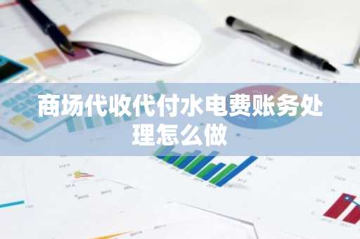 商场代收代付水电费账务处理怎么做