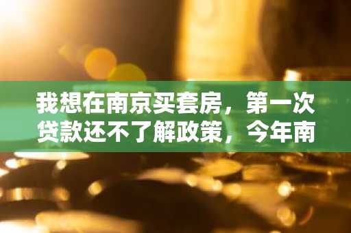 我想在南京买套房，第一次贷款还不了解政策，今年南京的首套房公积金贷款利率是多少啊？