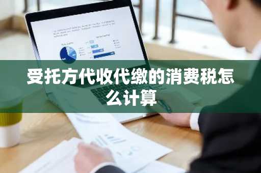 受托方代收代缴的消费税怎么计算