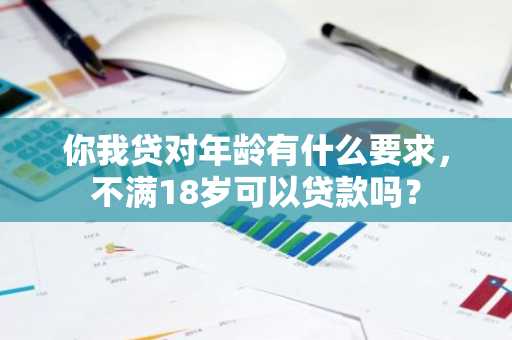 你我贷对年龄有什么要求，不满18岁可以贷款吗？
