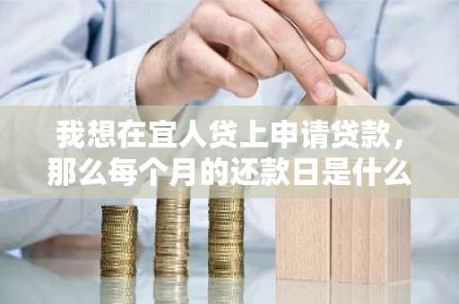 我想在宜人贷上申请贷款，那么每个月的还款日是什么时候？