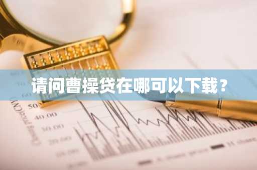 请问曹操贷在哪可以下载？