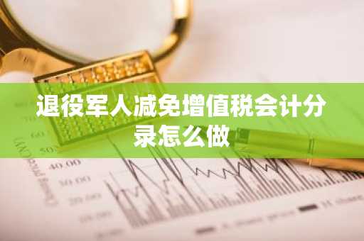退役军人减免增值税会计分录怎么做