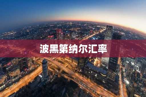 波黑第纳尔汇率