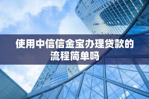 使用中信信金宝办理贷款的流程简单吗