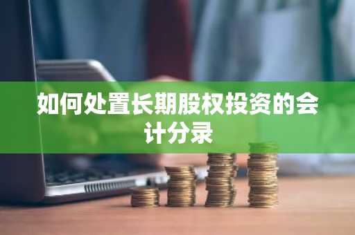 如何处置长期股权投资的会计分录