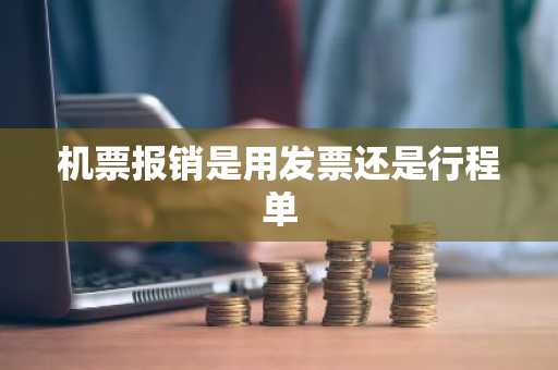 机票报销是用发票还是行程单