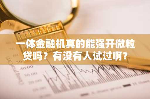 一体金融机真的能强开微粒贷吗？有没有人试过啊？
