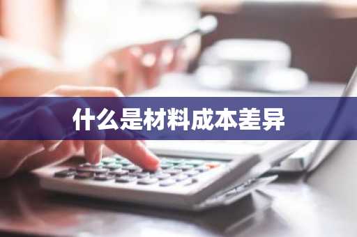 什么是材料成本差异