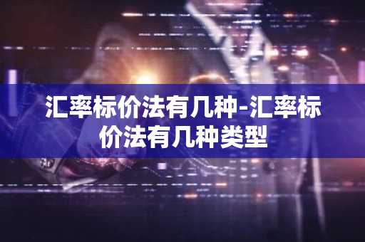 汇率标价法有几种-汇率标价法有几种类型