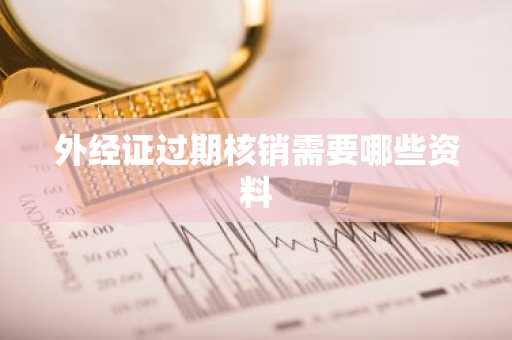外经证过期核销需要哪些资料