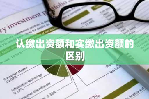 认缴出资额和实缴出资额的区别
