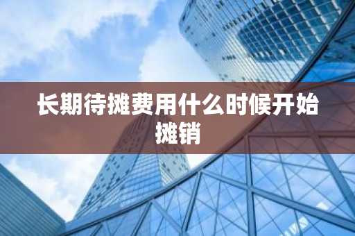 长期待摊费用什么时候开始摊销