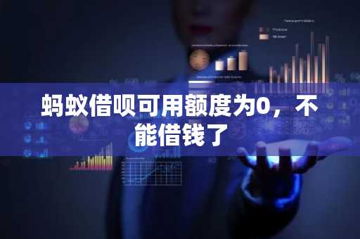 蚂蚁借呗可用额度为0，不能借钱了