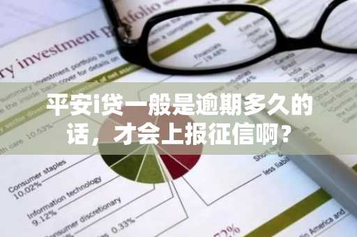 平安i贷一般是逾期多久的话，才会上报征信啊？