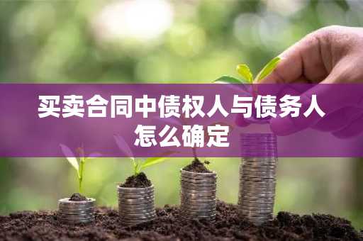 买卖合同中债权人与债务人怎么确定