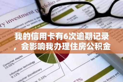 我的信用卡有6次逾期记录，会影响我办理住房公积金贷款吗？