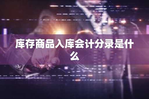 库存商品入库会计分录是什么