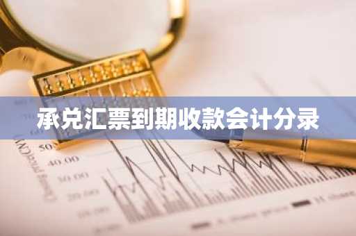 承兑汇票到期收款会计分录