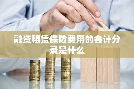 融资租赁保险费用的会计分录是什么
