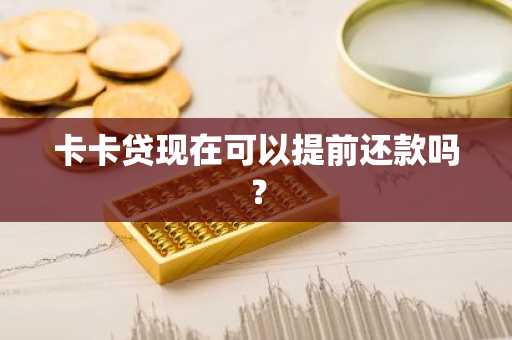 卡卡贷现在可以提前还款吗？
