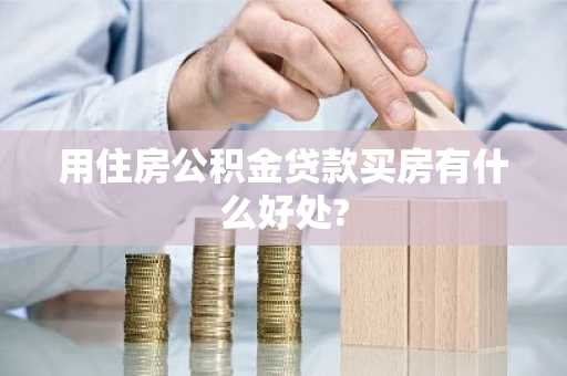 用住房公积金贷款买房有什么好处?