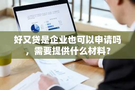 好又贷是企业也可以申请吗，需要提供什么材料？