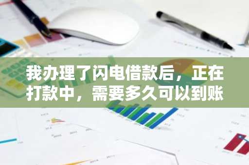 我办理了闪电借款后，正在打款中，需要多久可以到账？