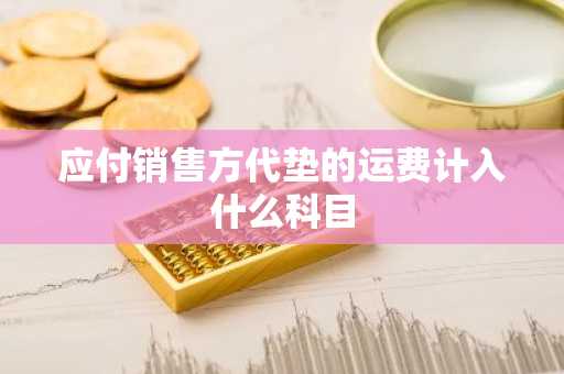 应付销售方代垫的运费计入什么科目