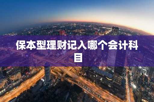 保本型理财记入哪个会计科目