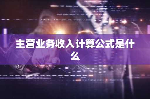 主营业务收入计算公式是什么
