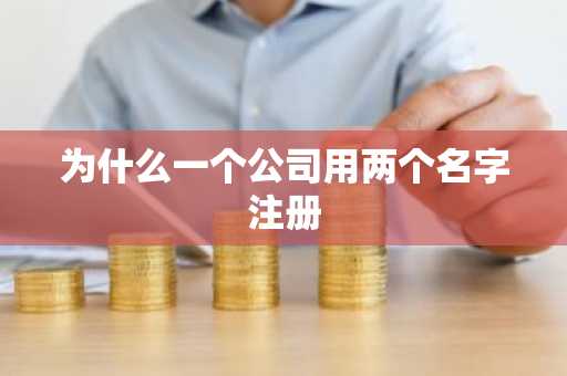 为什么一个公司用两个名字注册