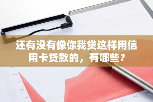 还有没有像你我贷这样用信用卡贷款的，有哪些？