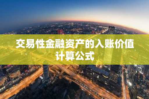 交易性金融资产的入账价值计算公式
