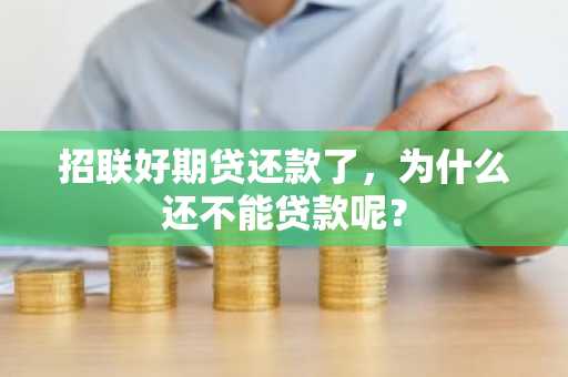 招联好期贷还款了，为什么还不能贷款呢？