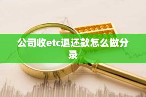 公司收etc退还款怎么做分录