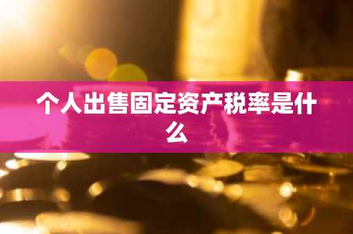 个人出售固定资产税率是什么