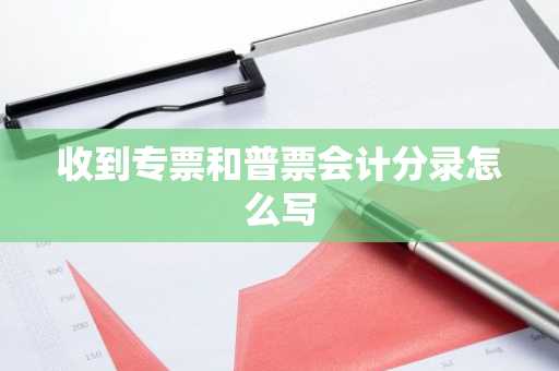 收到专票和普票会计分录怎么写