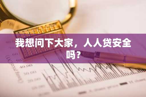 我想问下大家，人人贷安全吗？