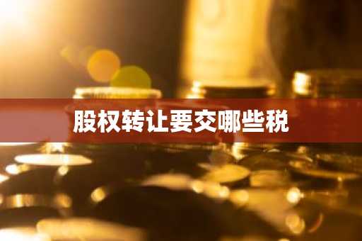 股权转让要交哪些税