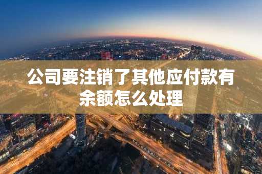 公司要注销了其他应付款有余额怎么处理