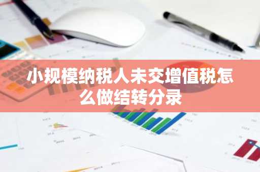 小规模纳税人未交增值税怎么做结转分录