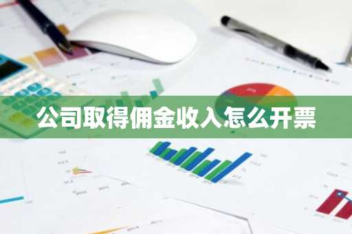 公司取得佣金收入怎么开票