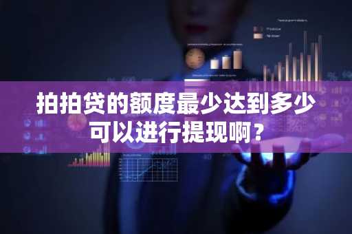 拍拍贷的额度最少达到多少可以进行提现啊？