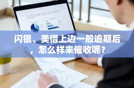 闪银、美借上边一般逾期后，怎么样来催收呢？
