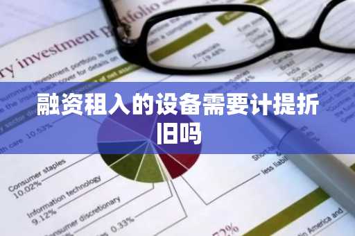 融资租入的设备需要计提折旧吗