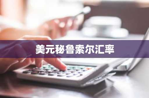 美元秘鲁索尔汇率