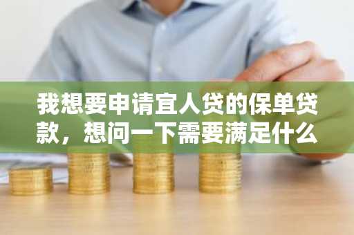 我想要申请宜人贷的保单贷款，想问一下需要满足什么条件？