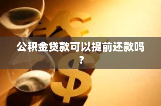公积金贷款可以提前还款吗？