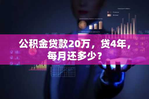 公积金贷款20万，贷4年，每月还多少？